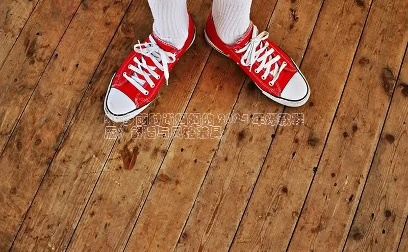 乐玩国际阿里尔公司50 岁前时尚妈妈的 2024 年爆款鞋
履：舒适与风格兼具