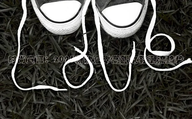 时尚宣言：2025新款夏季高跟女鞋潮流趋势