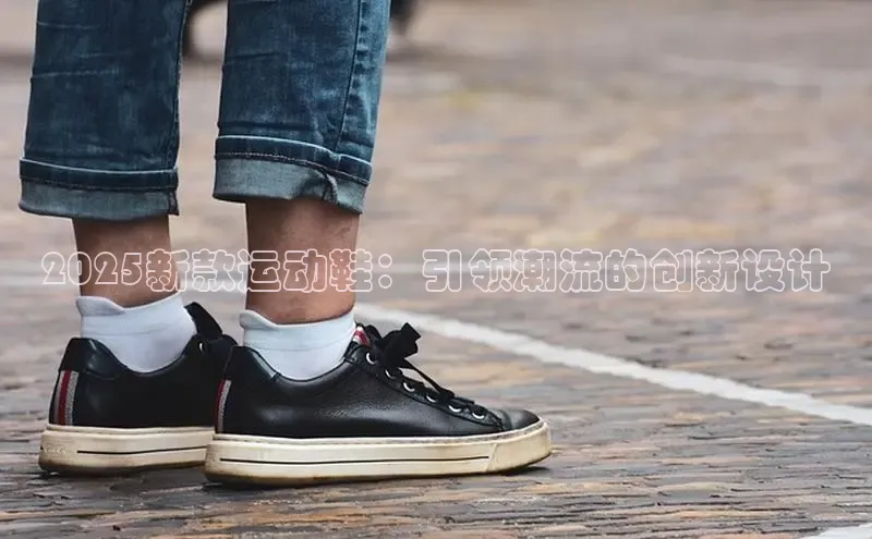2025新款运动鞋：引领潮流的创新设计
